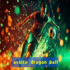 assitir dragon ball z dublado